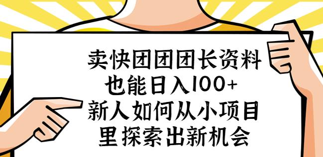 卖快团团团长资料也能日入100+新人如何从小项目里探索出新机会 - 学咖网-学咖网