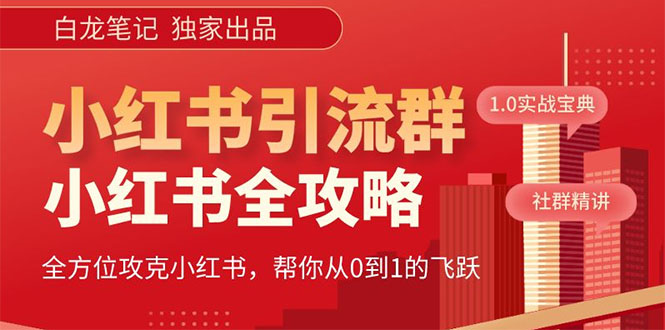 【白龙笔记】价值980元的《小红书运营和引流课》，日引100高质量粉 - 学咖网-学咖网