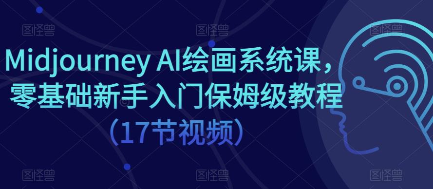 MIDJOURNEY AI绘画系统课，零基础新手入门保姆级教程（17节视频） - 学咖网-学咖网