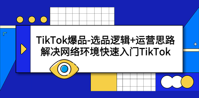 TikTok爆品-选品逻辑+运营思路：解决网络环境快速入门TikTok  - 学咖网-学咖网