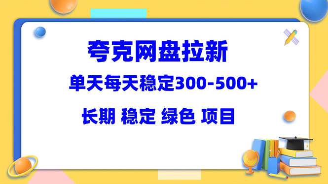 夸克网盘拉新项目：单天稳定300-500＋长期 稳定 绿色（教程+资料素材） - 学咖网-学咖网