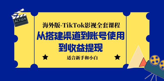 海外版-TikTok影视全套课程：从搭建渠道到账号使用到收益提现 小白可操作 - 学咖网-学咖网