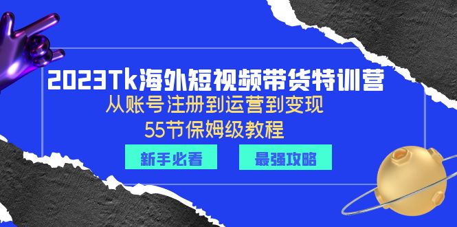 2023Tiktok海外-短视频带货特训营：从账号注册到运营到变现-55节保姆级教程 - 学咖网-学咖网