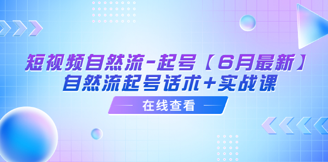 短视频自然流-起号【6月最新】​自然流起号话术+实战课  - 学咖网-学咖网