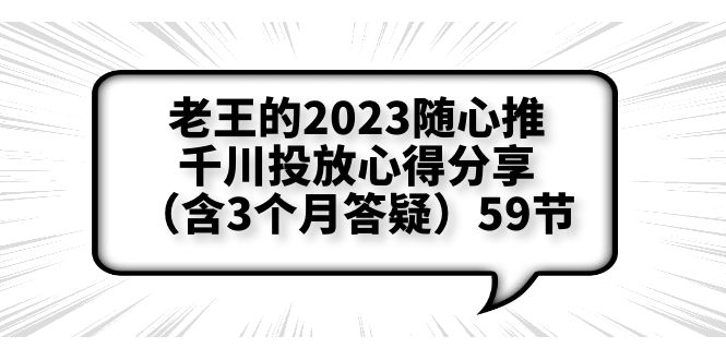 老王的2023随心推+千川投放心得分享（含3个月答疑）59节 - 学咖网-学咖网