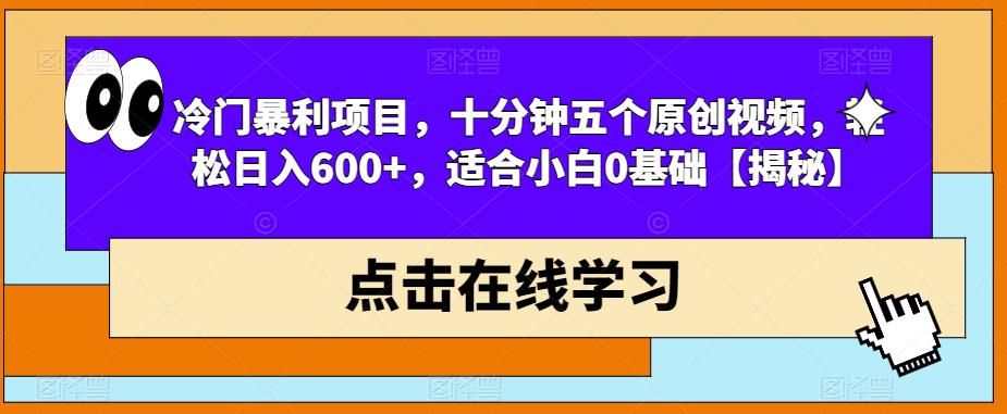 冷门暴利项目，十分钟五个原创视频，轻松日入600+，适合小白0基础【揭秘】 - 学咖网-学咖网