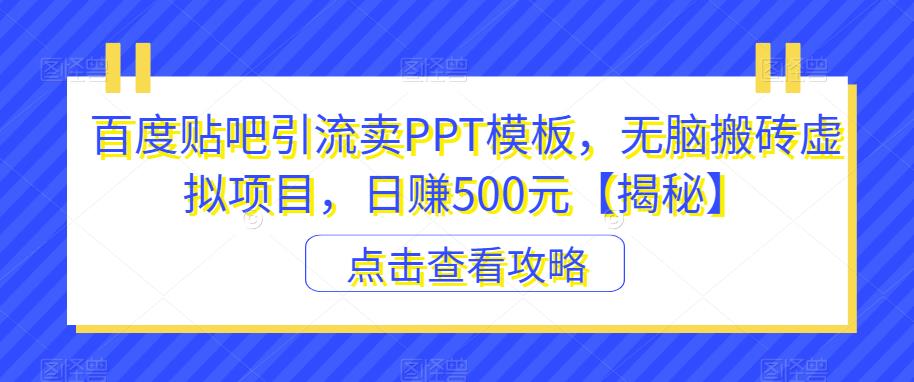 百度贴吧引流卖PPT模板，无脑搬砖虚拟项目，日赚500元【揭秘】 - 学咖网-学咖网