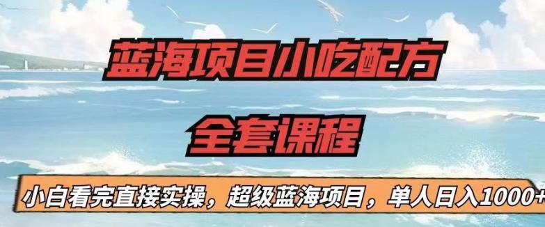 蓝海项目小吃配方全套课程，小白看完直接实操，单人日入1000+【揭秘】 - 学咖网-学咖网