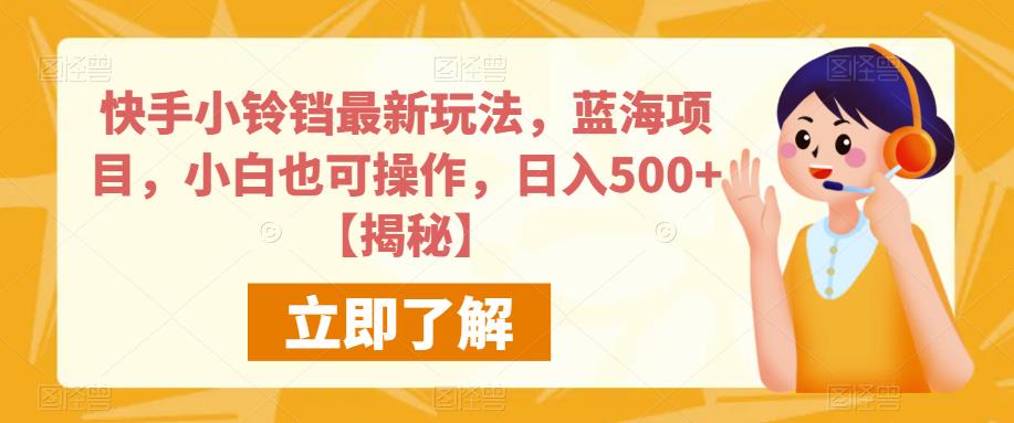 快手小铃铛最新玩法，蓝海项目，小白也可操作，日入500+【揭秘】 - 学咖网-学咖网