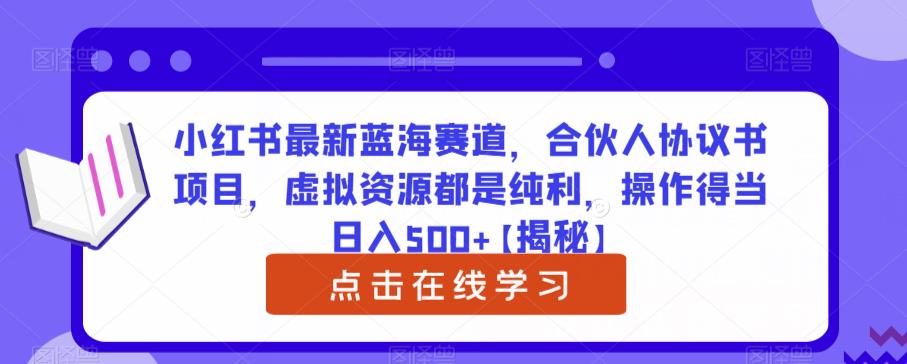 小红书最新蓝海赛道，合伙人协议书项目，虚拟资源都是纯利，操作得当日入500+【揭秘】 - 学咖网-学咖网