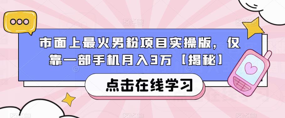 市面上最火男粉项目实操版，仅靠一部手机月入3万【揭秘】 - 学咖网-学咖网