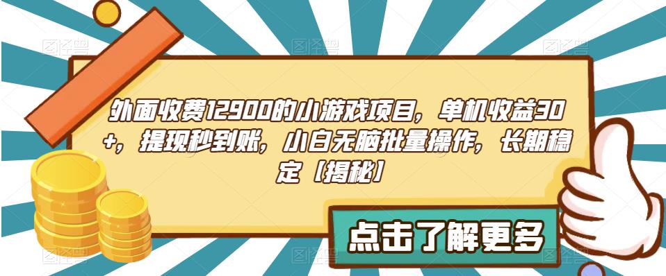 外面收费1290的小游戏项目，单机收益30+，提现秒到账，小白无脑批量操作，长期稳定【揭秘】 - 学咖网-学咖网