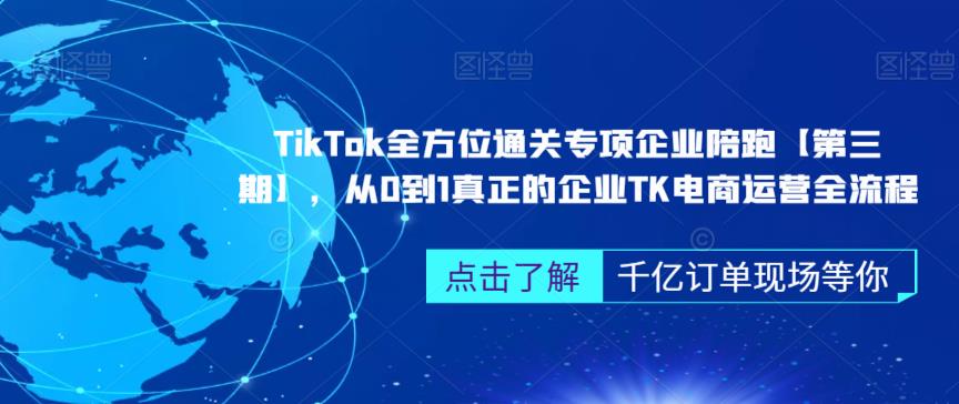 ‎TIKTOK全方位通关专项企业陪跑【第三期】，从0到1真正的企业TK电商运营全流程 - 学咖网-学咖网