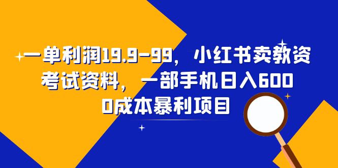 一单利润19.9-99，小红书卖教资考试资料，一部手机日入600（教程+资料）  - 学咖网-学咖网