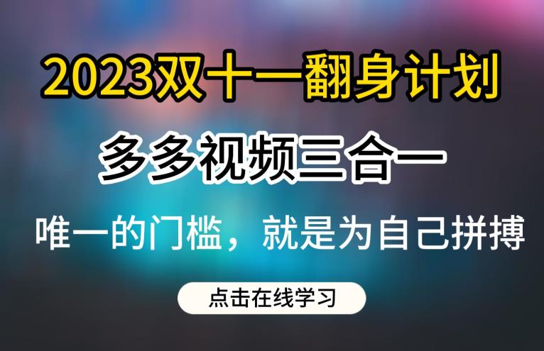 2023双十一翻身计划，多多视频带货三合一玩法教程【揭秘】 - 学咖网-学咖网