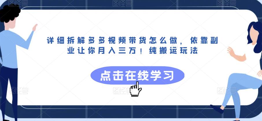 详细拆解多多视频带货怎么做，依靠副业让你月入三万！纯搬运玩法【揭秘】 - 学咖网-学咖网