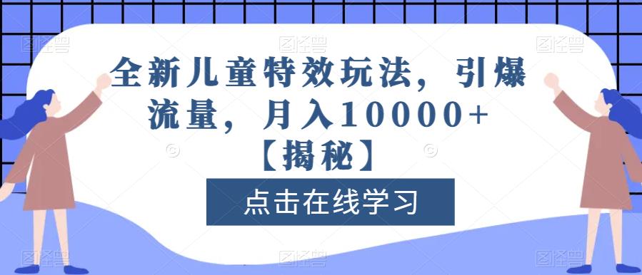 全新儿童特效玩法，引爆流量，月入10000+【揭秘】 - 学咖网-学咖网