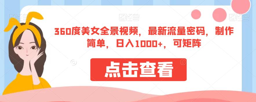 360度美女全景视频，最新流量密码，制作简单，日入1000+，可矩阵【揭秘】 - 学咖网-学咖网