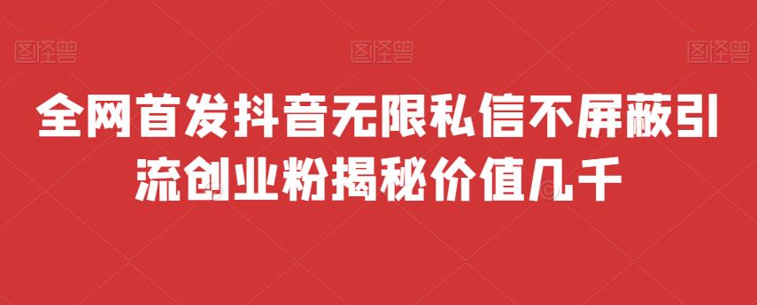 全网首发 抖音无限私信不屏蔽 引流创业粉揭秘 价值几千 - 学咖网-学咖网