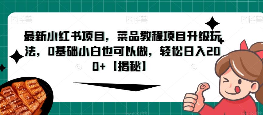 最新小红书项目，菜品教程项目升级玩法，0基础小白也可以做，轻松日入200+【揭秘】 - 学咖网-学咖网