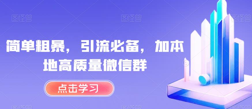 简单粗暴，引流必备，加本地高质量微信群【揭秘】 - 学咖网-学咖网