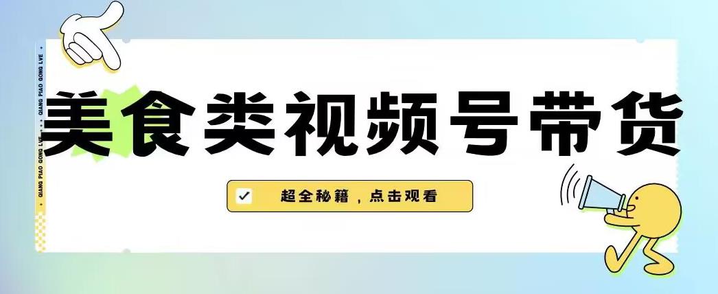 2023年视频号最新玩法，美食类视频号带货【内含去重方法】 - 学咖网-学咖网