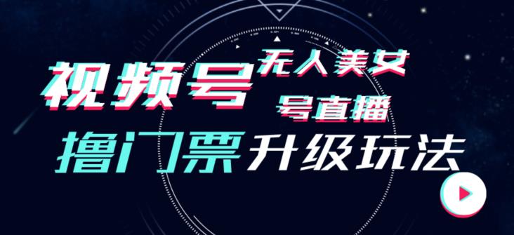 视频号美女无人直播间撸门票搭建升级玩法，日入1000+，后端转化不封号【揭秘】 - 学咖网-学咖网