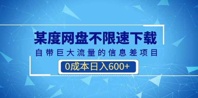 某度网盘不限速下载，自带巨大流量的信息差项目，0成本日入600+(教程+软件) - 学咖网-学咖网