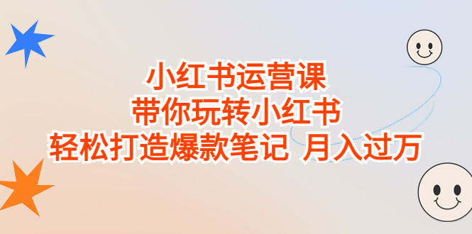 小红书运营课，带你玩转小红书，轻松打造爆款笔记 月入过万 - 学咖网-学咖网