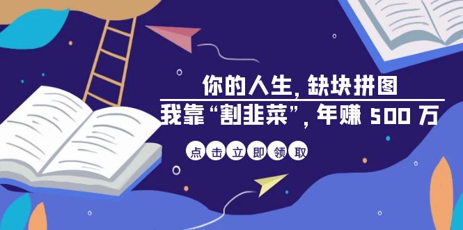 某高赞电子书《你的 人生，缺块 拼图——我靠“割韭菜”，年赚 500 万》 - 学咖网-学咖网