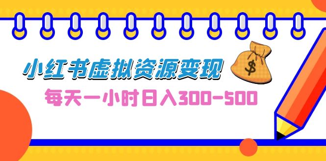 0成本副业项目，每天一小时日入300-500，小红书虚拟资源变现（教程+素材） - 学咖网-学咖网