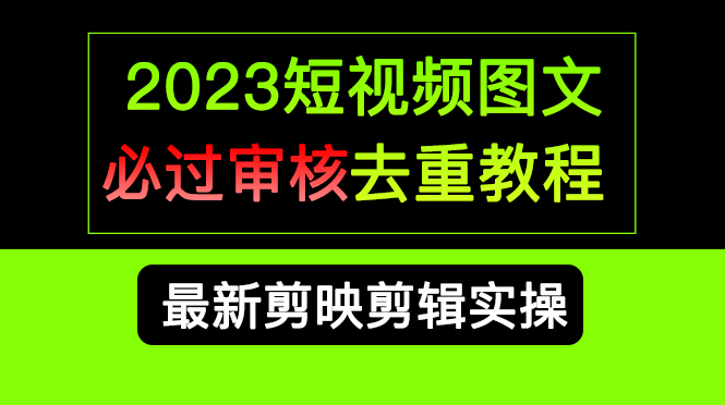 2023短视频和图文必过审核去重教程，剪映剪辑去重方法汇总实操，搬运必学 - 学咖网-学咖网