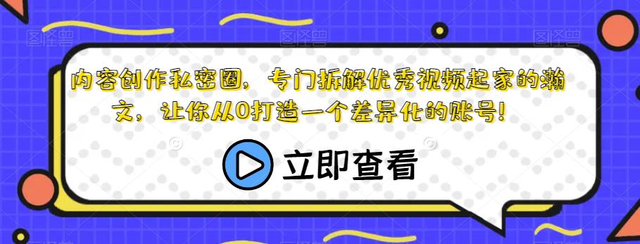 内容创作私密圈，专门拆解优秀视频起家的瀚文，让你从0打造一个差异化的账号！ - 学咖网-学咖网