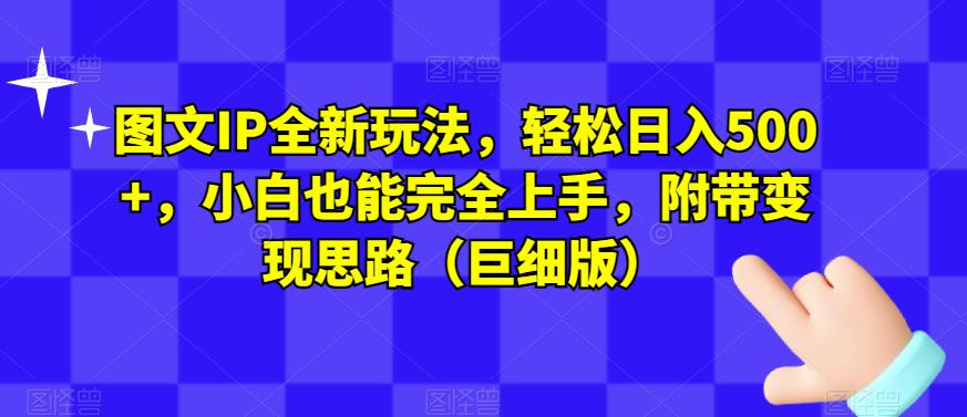 图文IP全新玩法，轻松日入500+，小白也能完全上手，附带变现思路（巨细版） - 学咖网-学咖网