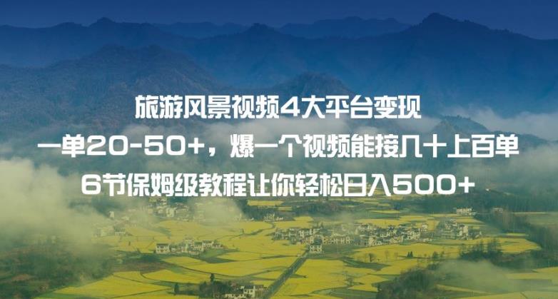 旅游风景视频4大平台变现单20-50+，爆一个视频能接几十上百单6节保姆级教程让你轻松日入500+ - 学咖网-学咖网