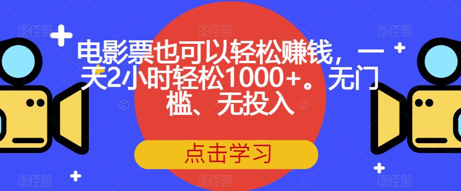 电影票也可以轻松赚钱，一天2小时轻松1000+。无门槛、无投入【揭秘】 - 学咖网-学咖网