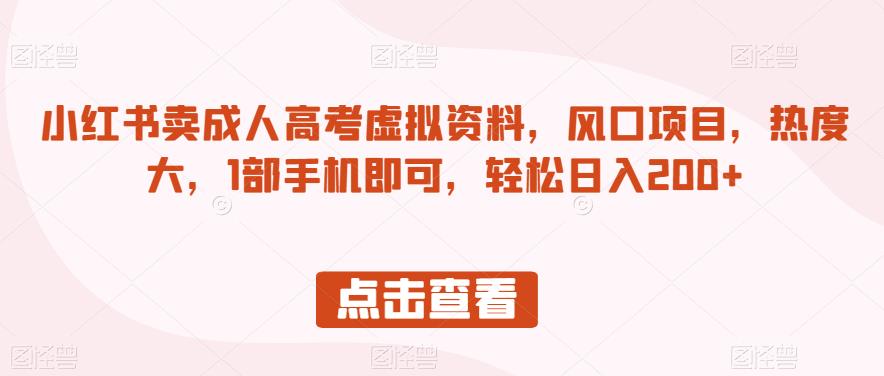 小红书卖成人高考虚拟资料，风口项目，热度大，1部手机即可，轻松日入200+【揭秘】 - 学咖网-学咖网