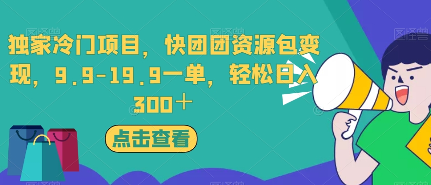 独家冷门项目，快团团资源包变现，9.9-19.9一单，轻松日入300＋【揭秘】 - 学咖网-学咖网