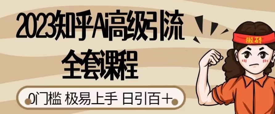 2023知乎AI高级引流全套课程，0门槛极易上手，日引100+ - 学咖网-学咖网