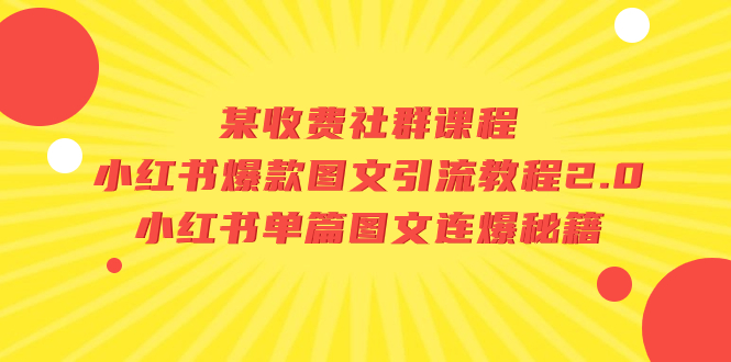 某收费社群课程：小红书爆款图文引流教程2.0+小红书单篇图文连爆秘籍  - 学咖网-学咖网