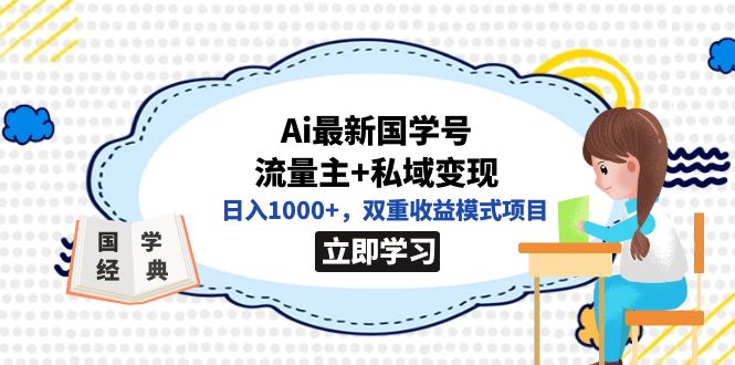 全网首发Ai最新国学号流量主+私域变现，日入1000+，双重收益模式项目  - 学咖网-学咖网