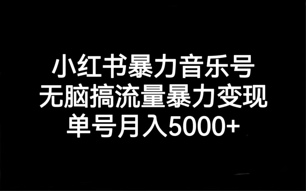 小红书暴力音乐号，无脑搞流量暴力变现，单号月入5000+ - 学咖网-学咖网