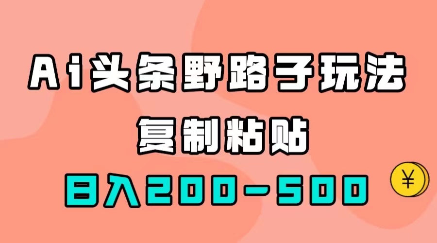 AI头条野路子玩法，只需复制粘贴，日入200-500+ - 学咖网-学咖网