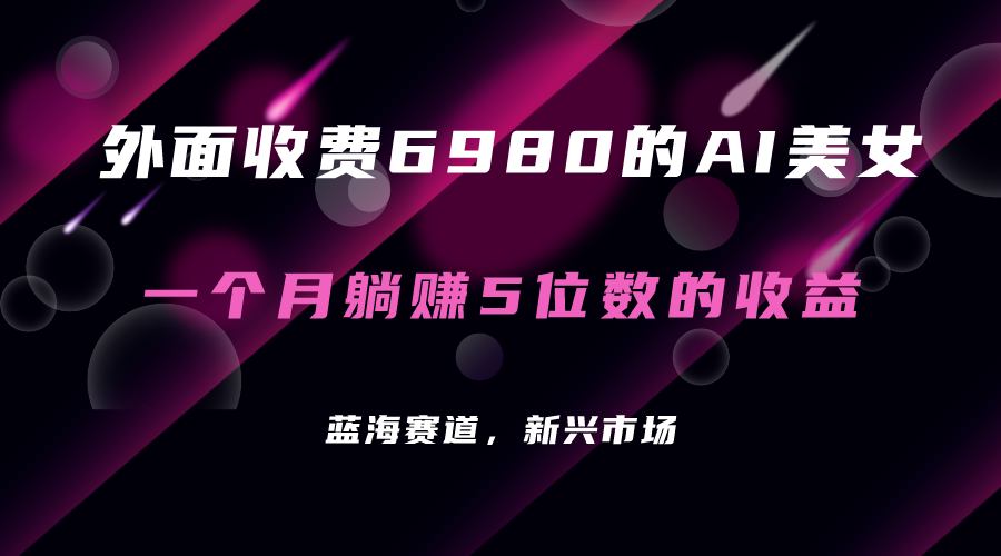 外面收费6980的AI美女项目！每月躺赚5位数收益（教程+素材+工具） - 学咖网-学咖网