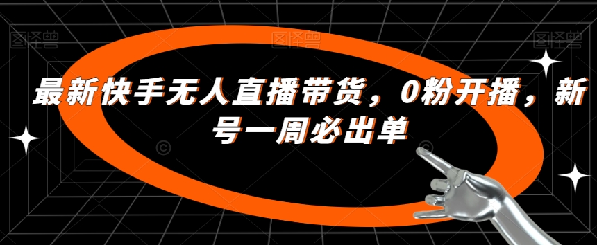 最新快手无人直播带货，0粉开播，新号一周必出单 - 学咖网-学咖网