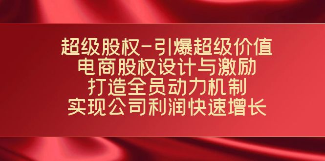 超级股权-引爆超级价值：电商股权设计与激励：打造全员动力机制 实现 - 学咖网-学咖网