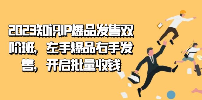 2023知识IP-爆品发售双 阶班，左手爆品右手发售，开启批量收钱 - 学咖网-学咖网