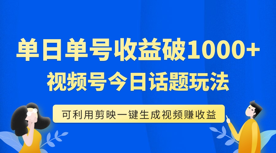 单号单日收益1000+，视频号今日话题玩法，可利用剪映一键生成视频  - 学咖网-学咖网