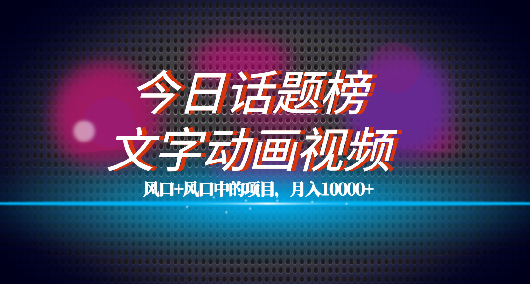 全网首发文字动画视频+今日话题2.0项目教程，平台扶持流量，月入五位数  - 学咖网-学咖网