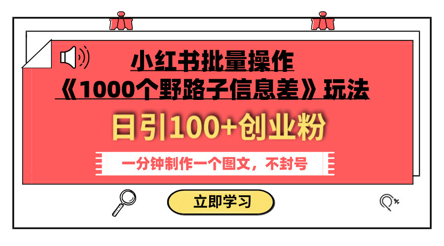 小红书批量操作《1000个野路子信息差》玩法 日引100+创业粉 一分钟一个图文  - 学咖网-学咖网